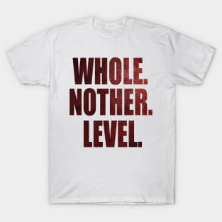 Whole 'Nother Level - level up T-Shirt